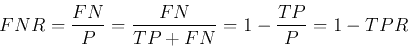 \begin{displaymath}FNR=\frac{FN}{P}=\frac{FN}{TP+FN}=1-\frac{TP}{P}=1-TPR \end{displaymath}