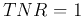 $TNR=1$