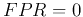 $FPR=0$
