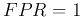 $FPR=1$