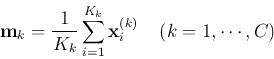 \begin{displaymath}{\bf m}_k=\frac{1}{K_k}\sum_{i=1}^{K_k} {\bf x}_i^{(k)}\;\;\;\;(k=1,\cdots,C) \end{displaymath}