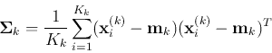 \begin{displaymath}{\bf\Sigma}_k=\frac{1}{K_k}\sum_{i=1}^{K_k} ({\bf x}_i^{(k)}-{\bf m}_k)({\bf x}_i^{(k)}-{\bf m}_k)^T \end{displaymath}