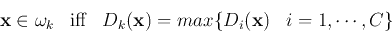\begin{displaymath}
{\bf x}\in \omega_k\;\;\;\mbox{iff}\;\;\;D_k({\bf x})
=max \{D_i({\bf x})\;\;\;i=1,\cdots,C \}
\end{displaymath}