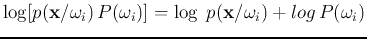$\displaystyle \log[ p({\bf x}/\omega_i) P(\omega_i)]
= \log\; p({\bf x}/\omega_i) + log P(\omega_i)$