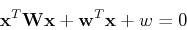 \begin{displaymath}{\bf x}^T{\bf W}{\bf x}+{\bf w}^T{\bf x}+w=0 \end{displaymath}