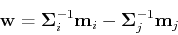 \begin{displaymath}{\bf w}={\bf\Sigma}_i^{-1}{\bf m}_i-{\bf\Sigma}_j^{-1}{\bf m}_j \end{displaymath}