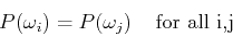 \begin{displaymath}P(\omega_i)=P(\omega_j)\;\;\;\;\mbox{for all i,j} \end{displaymath}