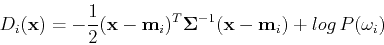 \begin{displaymath}D_i({\bf x})=-\frac{1}{2}({\bf x}-{\bf m}_i)^T{\bf\Sigma}^{-1}({\bf x}-{\bf m}_i)
+log P(\omega_i) \end{displaymath}
