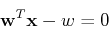 \begin{displaymath}{\bf w}^T{\bf x}-w=0 \end{displaymath}