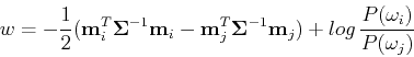 \begin{displaymath}w=-\frac{1}{2}({\bf m}_i^T{\bf\Sigma}^{-1}{\bf m}_i
-{\bf m}_...
...\bf\Sigma}^{-1}{\bf m}_j)+log \frac{P(\omega_i)}{P(\omega_j)} \end{displaymath}