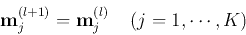 \begin{displaymath}
{\bf m}_j^{(l+1)}={\bf m}_j^{(l)}\;\;\;\;(j=1,\cdots,K)
\end{displaymath}