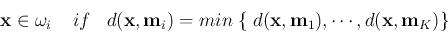 \begin{displaymath}
{\bf x} \in \omega_i\;\;\;\;if\;\;\;d({\bf x},{\bf m}_i)
=min\;\{\;d({\bf x},{\bf m}_1),\cdots,d({\bf x},{\bf m}_K) \}
\end{displaymath}