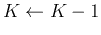 $K \leftarrow K-1$
