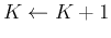 $K \leftarrow K+1$