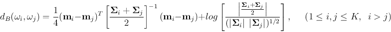 \begin{displaymath}
d_B(\omega_i, \omega_j)=\frac{1}{4}({\bf m}_i-{\bf m}_j)^T
...
...ight\vert)^{1/2}}\right],
\;\;\;\;\;(1\le i,j\le K,\;\;i>j)
\end{displaymath}