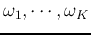 $\omega_1,\cdots,\omega_K$