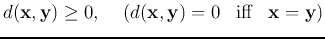 $d({\bf x},{\bf y}) \ge 0, \;\;\;\; (d({\bf x},{\bf y})=0\;\;\; \mbox{iff}
\;\;\; {\bf x}={\bf y})$