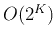 $O(2^K)$
