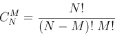 \begin{displaymath}
C_N^M=\frac{N!}{(N-M)!\;M!}
\end{displaymath}