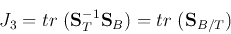 \begin{displaymath}
J_3=tr\;( {\bf S}_T^{-1} {\bf S}_B)=tr\; ({\bf S}_{B/T})
\end{displaymath}