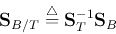 \begin{displaymath}
{\bf S}_{B/T}\stackrel{\triangle}{=}{\bf S}_T^{-1}{\bf S}_B
\end{displaymath}