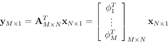 \begin{displaymath}
{\bf y}_{M\times 1}={\bf A}_{M\times N}^T {\bf x}_{N\times ...
...\phi}^T_M \end{array} \right]_{M\times N} {\bf x}_{N\times 1}
\end{displaymath}