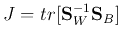 $J=tr[{\bf S}_W^{-1}{\bf S}_B]$