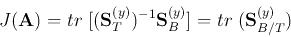 \begin{displaymath}
J({\bf A}) = tr\;[ ({\bf S}_T^{(y)})^{-1}{\bf S}_B^{(y)}]=tr\;({\bf S}^{(y)}_{B/T})
\end{displaymath}