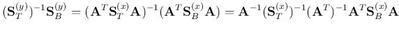 $\displaystyle ({\bf S}_T^{(y)})^{-1}{\bf S}_B^{(y)}
=({\bf A}^T{\bf S}_T^{(x)}...
...bf A}^{-1}({\bf S}_T^{(x)})^{-1}({\bf A}^T)^{-1}{\bf A}^T{\bf S}_B^{(x)}{\bf A}$
