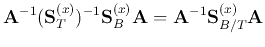 $\displaystyle {\bf A}^{-1}({\bf S}_T^{(x)})^{-1}{\bf S}_B^{(x)}{\bf A}
={\bf A}^{-1} {\bf S}_{B/T}^{(x)} {\bf A}$