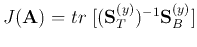 $J({\bf A})=tr\;[ ({\bf S}_T^{(y)})^{-1}{\bf S}_B^{(y)}]$