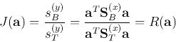 \begin{displaymath}
J({\bf a})=\frac{s_B^{(y)}}{s_T^{(y)}}
=\frac{{\bf a}^T{\bf S}^{(x)}_B{\bf a}}{{\bf a}^T{\bf S}^{(x)}_T{\bf a}}
=R({\bf a})
\end{displaymath}