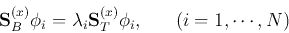 \begin{displaymath}
{\bf S}_B^{(x)}{\bf\phi}_i=\lambda_i {\bf S}_T^{(x)}{\bf\phi}_i,\;\;\;\;\;\;
(i=1,\cdots,N)
\end{displaymath}