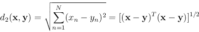 \begin{displaymath}
d_2({\bf x},{\bf y})=\sqrt{ \sum_{n=1}^N (x_n-y_n)^2 }
=[ ({\bf x}-{\bf y})^T({\bf x}-{\bf y}) ]^{1/2}
\end{displaymath}
