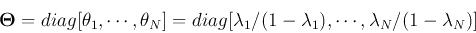 \begin{displaymath}
{\bf\Theta}=diag[\theta_1,\cdots,\theta_N]
=diag[\lambda_1/(1-\lambda_1),\cdots,\lambda_N/(1-\lambda_N)]
\end{displaymath}