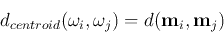 \begin{displaymath}
d_{centroid}(\omega_i, \omega_j)=d({\bf m}_i,{\bf m}_j)
\end{displaymath}