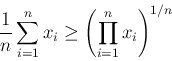 \begin{displaymath}\frac{1}{n}\sum_{i=1}^n x_i \ge \left(\prod_{i=1}^n x_i\right)^{1/n} \end{displaymath}
