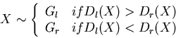 \begin{displaymath}X \sim \left\{ \begin{array}{ll} G_l & if D_l(X) > D_r(X) \\
G_r & if D_l(X) < D_r(X)
\end{array} \right. \end{displaymath}