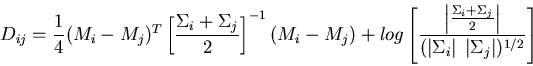 \begin{displaymath}D_{ij}=\frac{1}{4}(M_i-M_j)^T\left[\frac{\Sigma_i+\Sigma_j}{2...
...gma_i\right\vert\;\left\vert\Sigma_j\right\vert)^{1/2}}\right]
\end{displaymath}