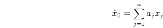 \begin{displaymath}\hat{x}_0=\sum_{j=1}^n a_j x_j \end{displaymath}