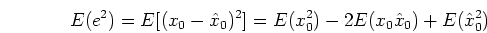 \begin{displaymath}E(e^2)=E[ (x_0-\hat{x}_0)^2 ]=E(x_0^2)-2E(x_0 \hat{x}_0)+E(\hat{x}^2_0) \end{displaymath}