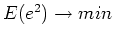 $E(e^2) \rightarrow min $
