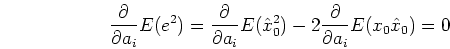 \begin{displaymath}\frac{\partial}{\partial a_i} E(e^2)
=\frac{\partial}{\parti...
...E(\hat{x}^2_0)-2\frac{\partial}{\partial a_i}E(x_0\hat{x}_0)
=0\end{displaymath}