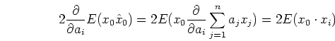 \begin{displaymath}2\frac{\partial}{\partial a_i}E(x_0\hat{x}_0)=
2E(x_0\frac{\partial}{\partial a_i}\sum_{j=1}^n a_j x_j)=2E(x_0 \cdot x_i)
\end{displaymath}