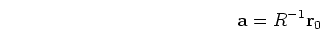 \begin{displaymath}{\bf a} = R^{-1}{\bf r}_0 \end{displaymath}