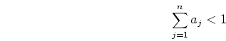 \begin{displaymath}\sum_{j=1}^n a_j< 1 \end{displaymath}