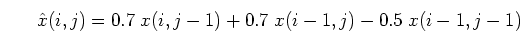 \begin{displaymath}\hat{x}(i,j)=0.7\;x(i,j-1)+0.7\;x(i-1,j)-0.5\;x(i-1,j-1) \end{displaymath}