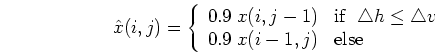 \begin{displaymath}\hat{x}(i,j)=\left\{ \begin{array}{ll}
0.9 \; x(i,j-1) & \m...
...angle v \\
0.9 \; x(i-1,j) & \mbox{else} \end{array} \right. \end{displaymath}