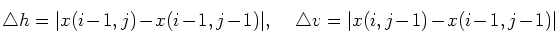 \begin{displaymath}\triangle h=\vert x(i-1,j)-x(i-1,j-1)\vert,\;\;\;\;\triangle v=\vert x(i,j-1)-x(i-1,j-1)\vert \end{displaymath}