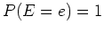 $P(E=e)=1$